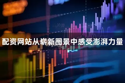 配资网站从崭新图景中感受澎湃力量