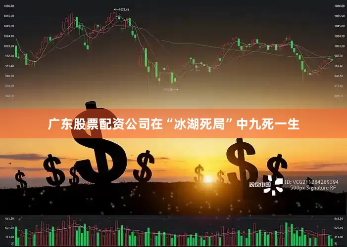 广东股票配资公司在“冰湖死局”中九死一生