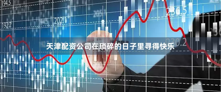 天津配资公司在琐碎的日子里寻得快乐