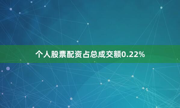 个人股票配资占总成交额0.22%