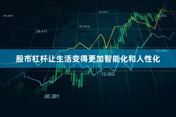 股市杠杆让生活变得更加智能化和人性化