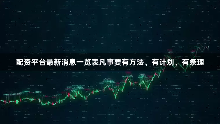 配资平台最新消息一览表凡事要有方法、有计划、有条理