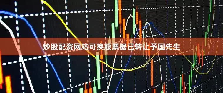 炒股配资网站可换股票据已转让予国先生
