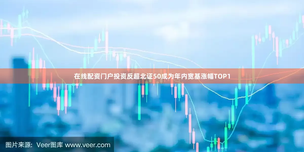 在线配资门户投资反超北证50成为年内宽基涨幅TOP1