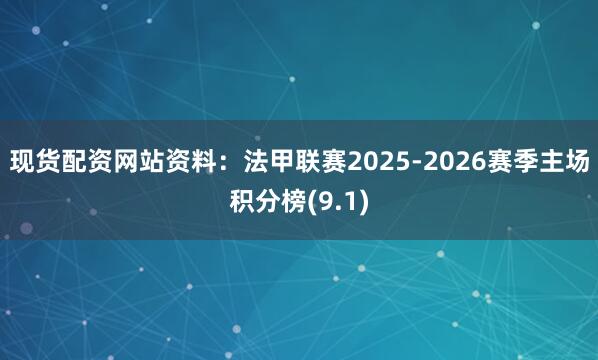 现货配资网站资料：法甲联赛2025-2026赛季主场积分榜(9.1)